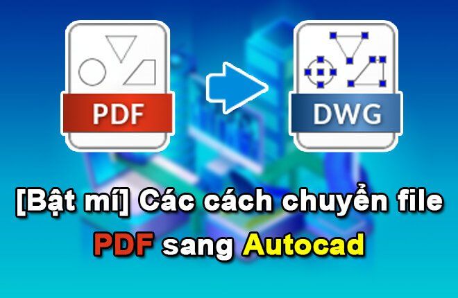 [Bật mí] Các cách chuyển file PDF sang Autocad